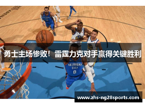 勇士主场惨败！雷霆力克对手赢得关键胜利