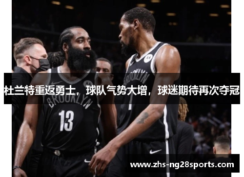 杜兰特重返勇士，球队气势大增，球迷期待再次夺冠