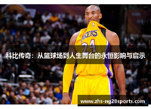 科比传奇：从篮球场到人生舞台的永恒影响与启示