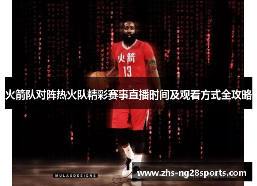 火箭队对阵热火队精彩赛事直播时间及观看方式全攻略